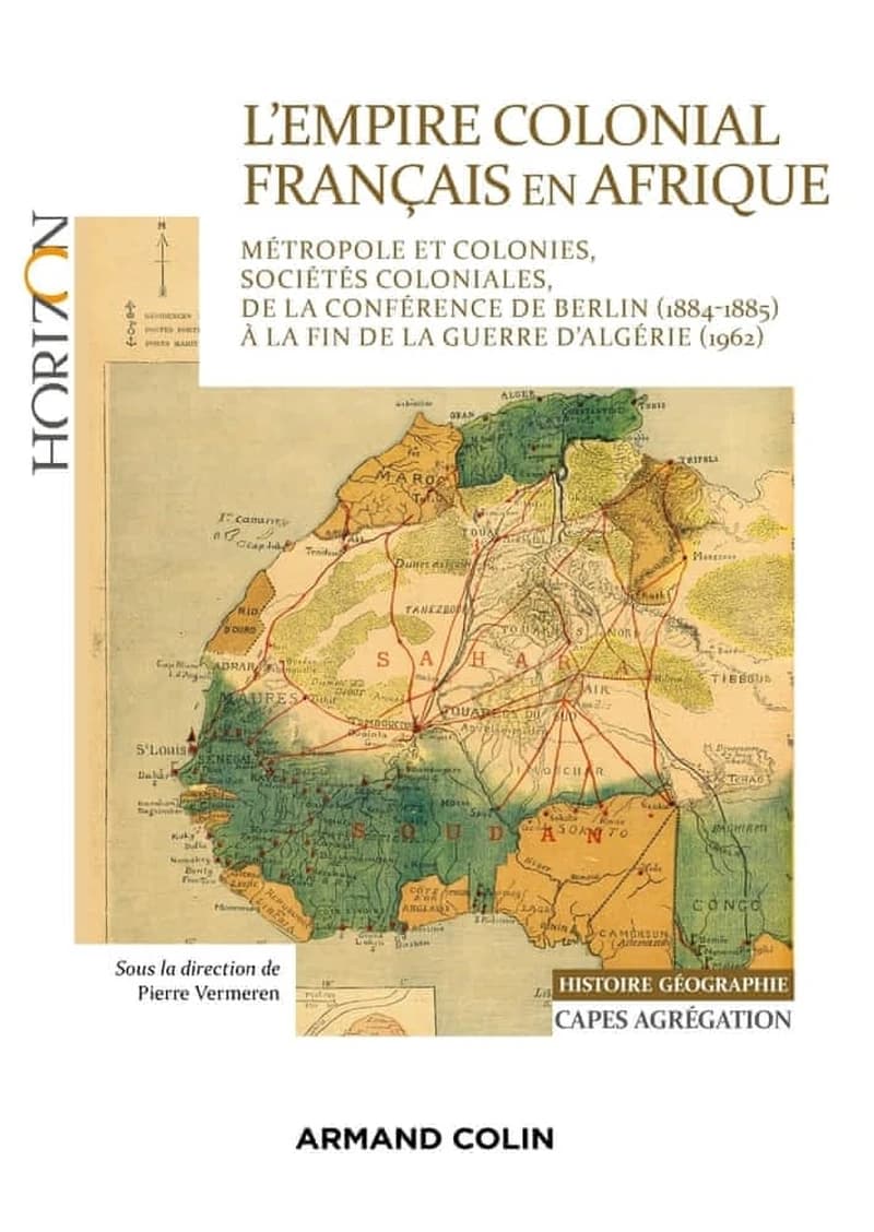 L'empire colonial français en Afrique : métropole et colonies, sociétés coloniales, de la conférence de Berlin, 1884-1885, à la fin de la guerre d'Algérie, 1962