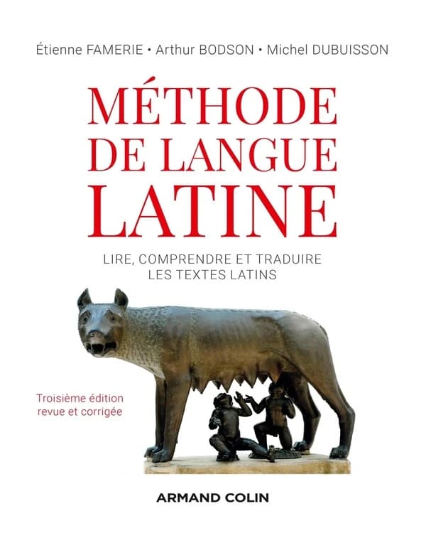 Méthode de langue latine : lire, comprendre et traduire les textes latins (3e éd. revue et augmentée) Étienne Famerie, Arthur Bodson, Michel Dubuisson