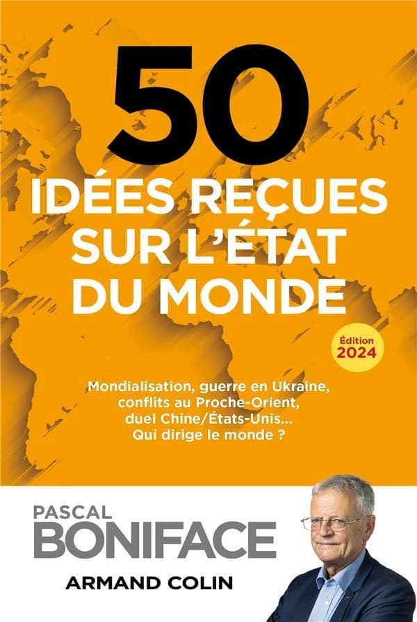 50 idées reçues sur l'état du monde : mondialisation, guerre en Ukraine, conflits au Proche-Orient, duel Chine-États-Unis, qui dirige le monde ? (Éd. 2024) Pascal Boniface