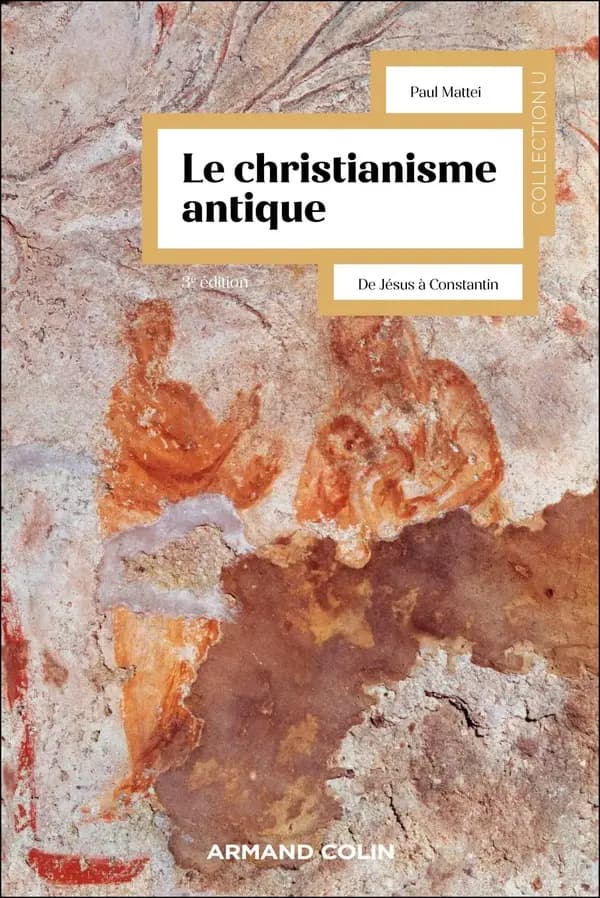 Le christianisme antique : de Jésus à Constantin (3e éd.) Paul Mattei