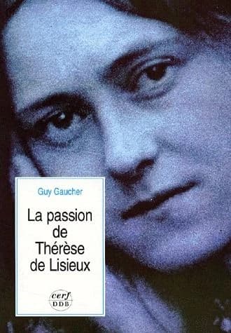 La passion de Thérèse de Lisieux : 4 avril - 30 septembre 1897 (Nouv. éd. rev. et augm.) Guy Gaucher