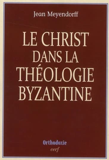 Le Christ dans la théologie byzantine ([Nouvelle éd.]) Jean Meyendorff