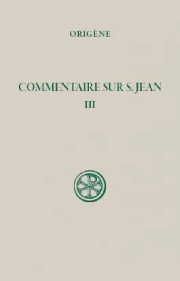 Commentaire sur s. Jean. T. III, Livre XIII (Réimpression de la 1re éd. revue et corrigée) Origène ; texte grec d'E. Preuschen... ; révisé par Cécile Blanc ; avant-propos, traduction et notes par Cécile Blanc