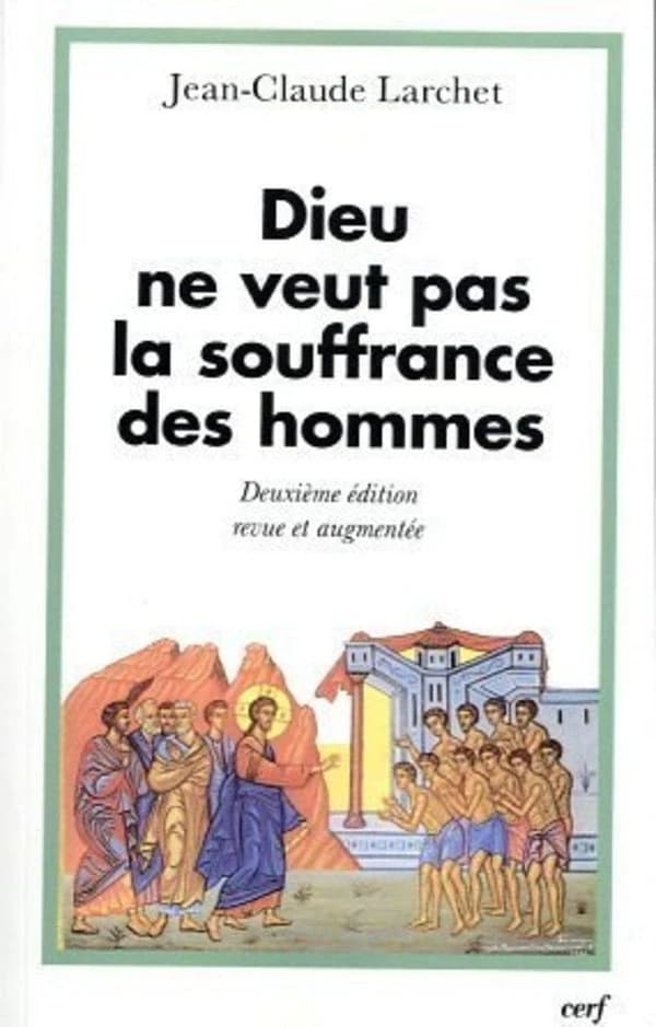 Dieu ne veut pas la souffrance des hommes (2e éd. revue et augmentée) Jean-Claude Larchet