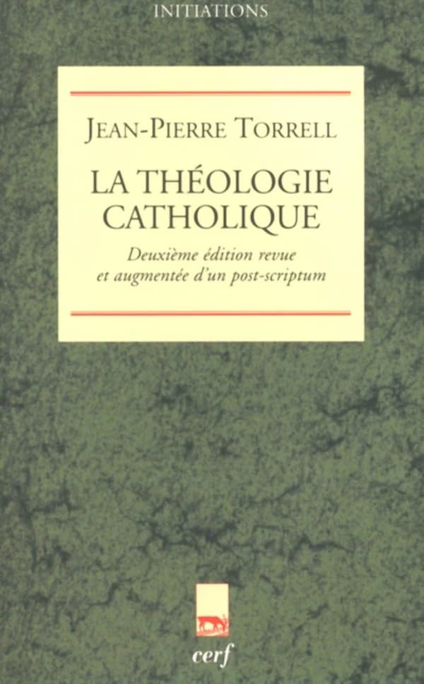 La théologie catholique (2e éd. revue et augmentée d'un post-scriptum) Jean-Pierre Torrell