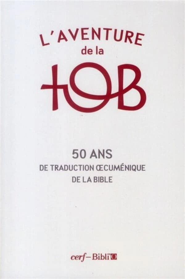 L' aventure de la TOB : cinquante ans de traduction oecuménique de la Bible