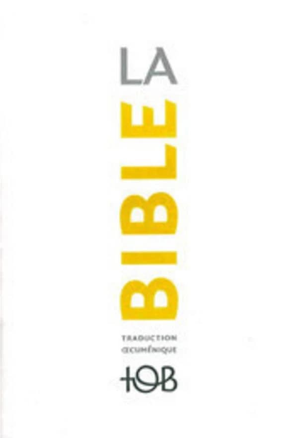 La Bible : traduction oecuménique : TOB : comprenant l'Ancien et le Nouveau Testament : traduits sur les textes originaux, avec introductions, notes essentielles, glossaire