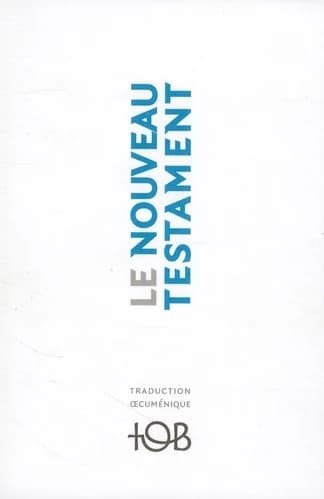 Nouveau Testament : traduction oecuménique de la Bible : TOB : traduit [du grec] sur les textes originaux avec introduction, notes essentielles, glossaire