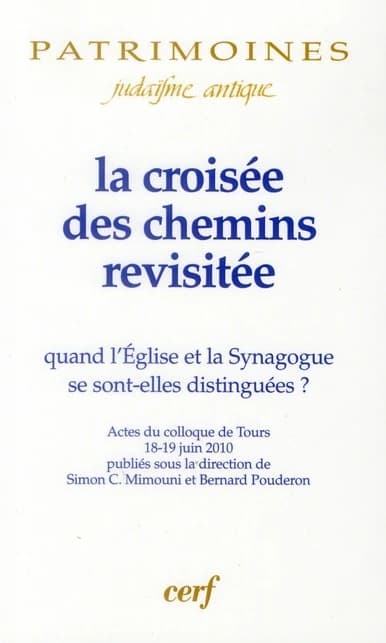 La croisée des chemins revisitée : quand l'église et la synagogue se sont-elles distinguées ? : actes du colloque de Tours, 18-19 juin 2010