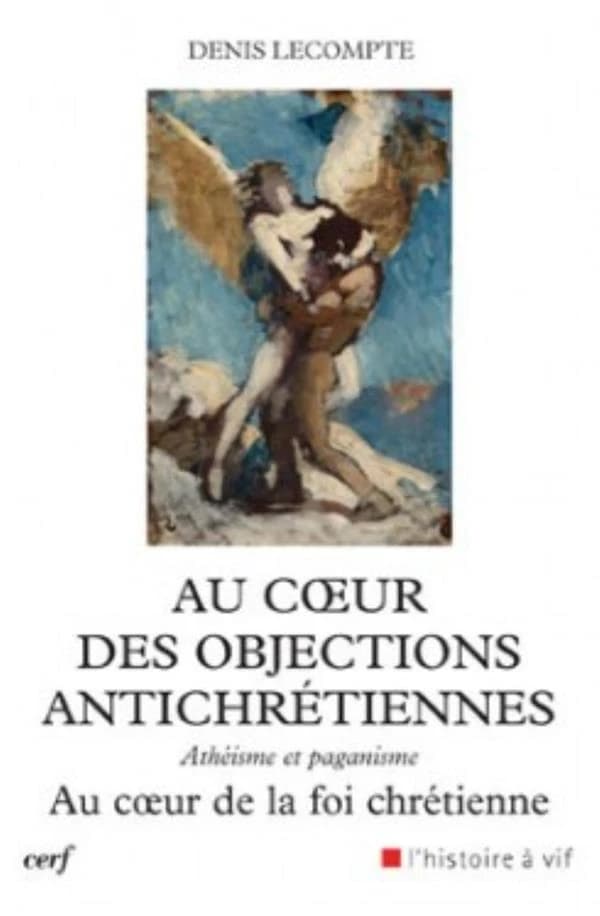 Au coeur des objections antichrétiennes : athéisme, paganisme : au coeur de la foi chrétienne