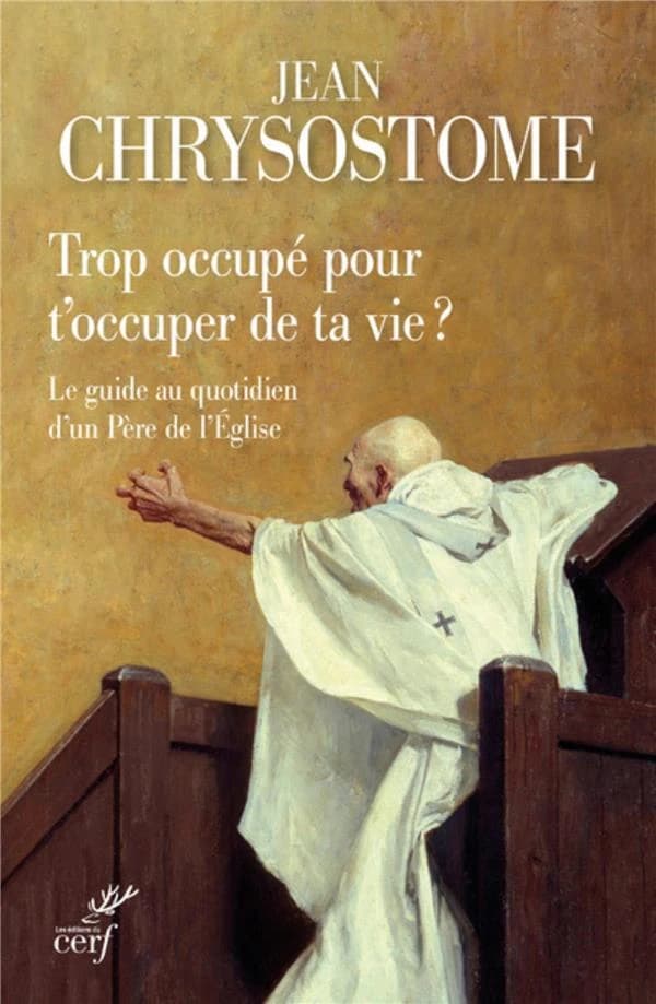 Trop occupé pour t'occuper de ta vie ? : le guide au quotidien d'un Père de l'Église