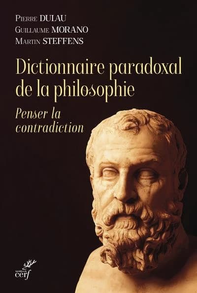 Dictionnaire paradoxal de la philosophie : penser la contradiction (Nouvelle éd. revue et augmentée) sous la direction de Pierre Dulau, Guillaume Morano, Martin Steffens