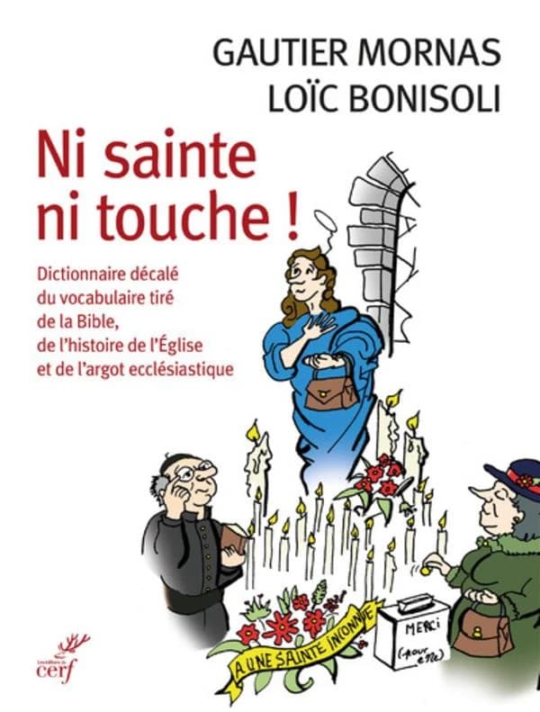 Ni sainte ni touche ! : dictionnaire décalé du vocabulaire tiré de la Bible, de l'histoire de l'Église et de l'argot ecclésiastique