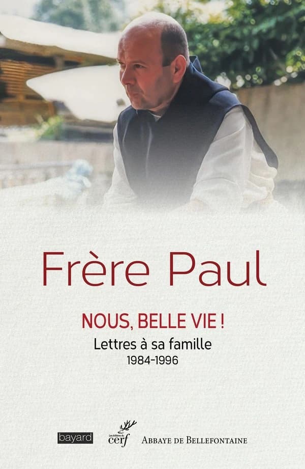 Nous, belle vie ! : lettres de frère Paul à sa famille : de Tamié à Tibhirine, 1984-1996