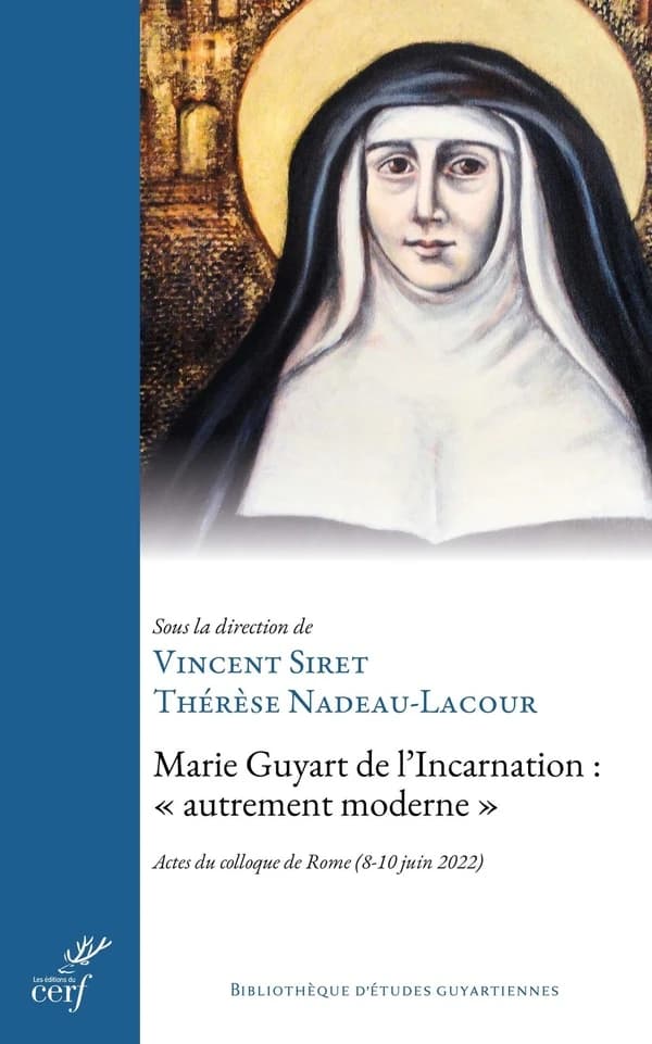 Marie Guyart de l'Incarnation, autrement moderne : fondements théologiques et dimensions prophétiques d'une vie selon le Christ : actes du colloque de Rome, 8-10 juin 2022