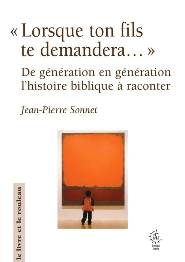 "Lorsque ton fils te demandera..." : De génération en génération, une histoire biblique