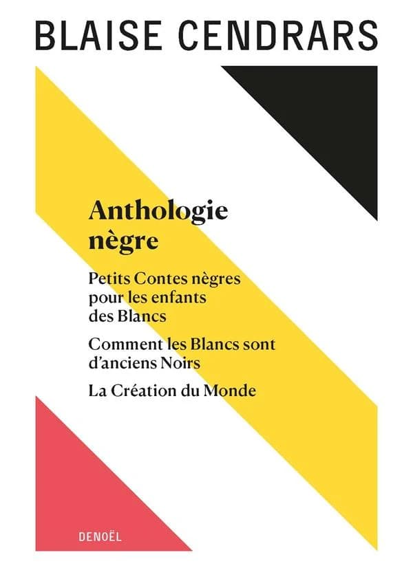 Anthologie nègre ; suivi de Petits contes nègres pour les enfants des Blancs ; de Comment les Blancs sont d'anciens Noirs ; et de La création du monde (Nouvelle éd.) Blaise Cendrars ; textes présentés et annotés par Christine Le Quellec Cottier
