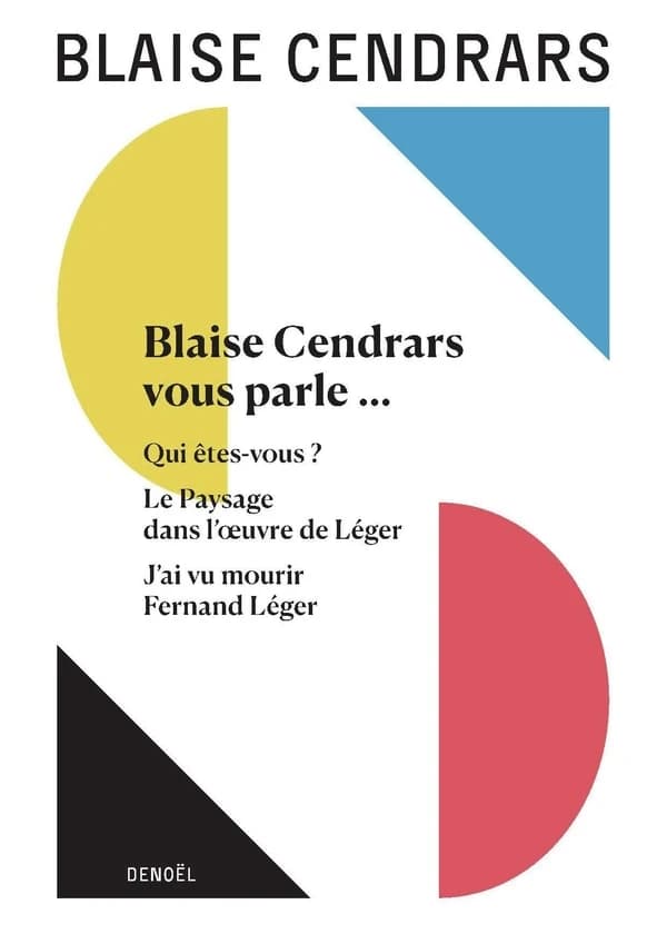 Blaise Cendrars vous parle ; suivi de Qui êtes-vous ?... ; Le paysage dans l'oeuvre de Léger... ; J'ai vu mourir Fernand Léger (Nouvelle éd.) Blaise Cendrars ; textes présentés et annotés par Claude Leroy