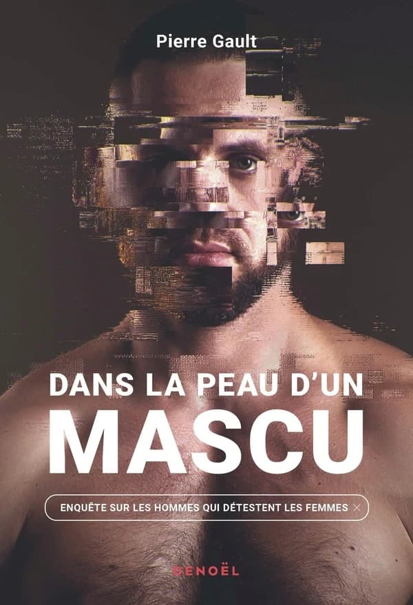 Dans la peau d'un mascu : enquête sur les hommes qui détestent les femmes