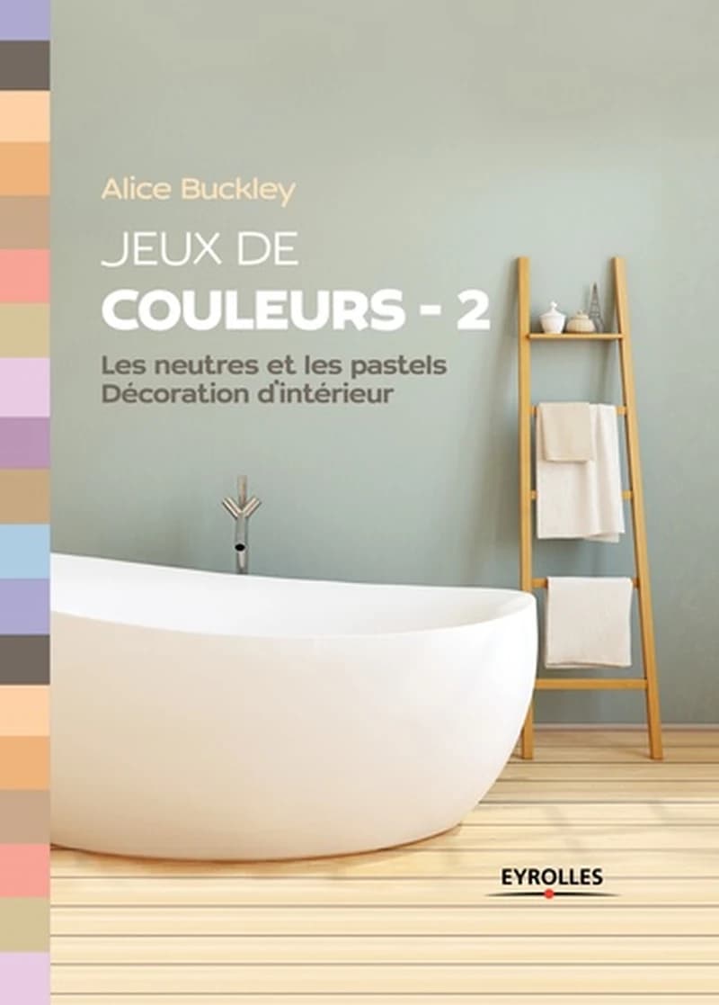 Jeux de couleurs. 2, Les neutres et les pastels : décoration d'intérieur