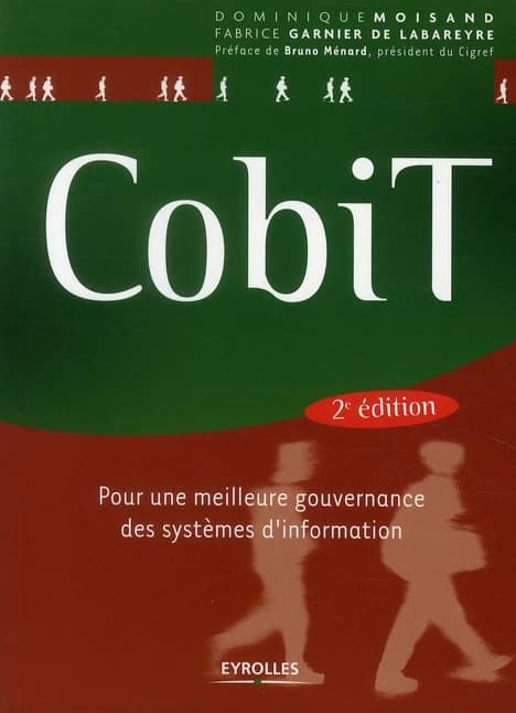 Cobit : pour une meilleure gouvernance des systèmes d'information (2e ed.) Dominique Moisand, Fabrice Garnier de Labareyre ; préface de Bruno Ménard,... ; avec la collaboration de J.-M. Chabbal, T. Gasiorowski, M. Issaly... [et al.]