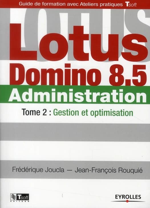 Lotus Domino 8.5 : administration : [guide de formation avec ateliers pratiques Tsoft]