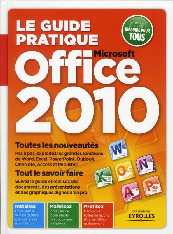 Le guide pratique Office 2010 : toutes les nouveautés, tout le savoir faire...