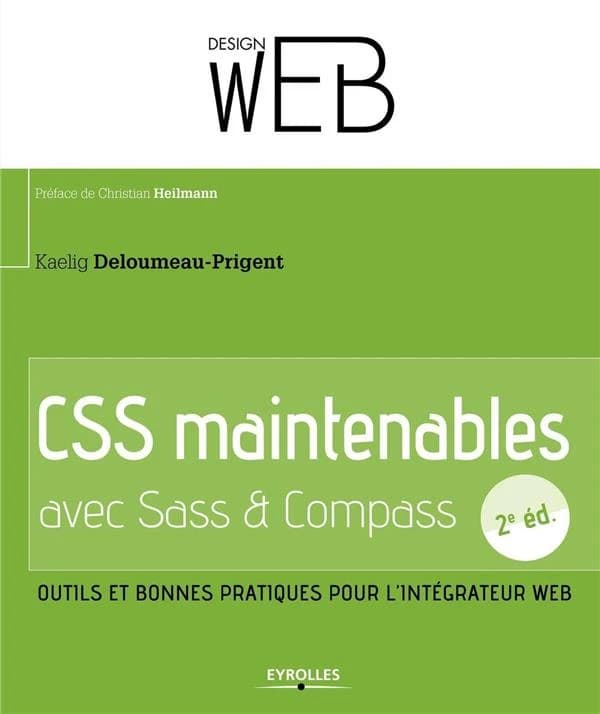 CSS maintenables avec Sass-Compass : outils et bonnes pratiques pour l'intégrateur Web (2e éd.) Kaelig Deloumeau-Prigent ; préface de Chris Heilmann