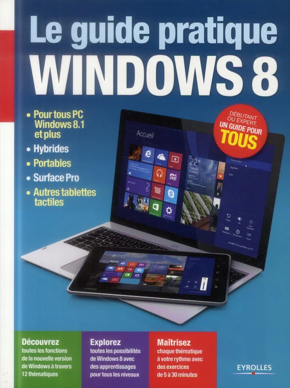 Le guide pratique Windows 8 : pour tout PC Windows 8.1 et plus, hybrides, portables, surface pro, autres tablettes tactiles etc.