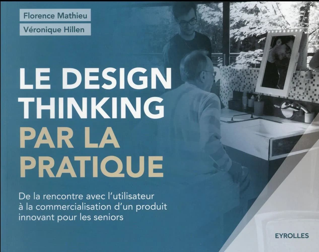 Le design thinking par la pratique : de la rencontre avec l'utilisateur à la commercialisation d'un produit innovant pour les séniors