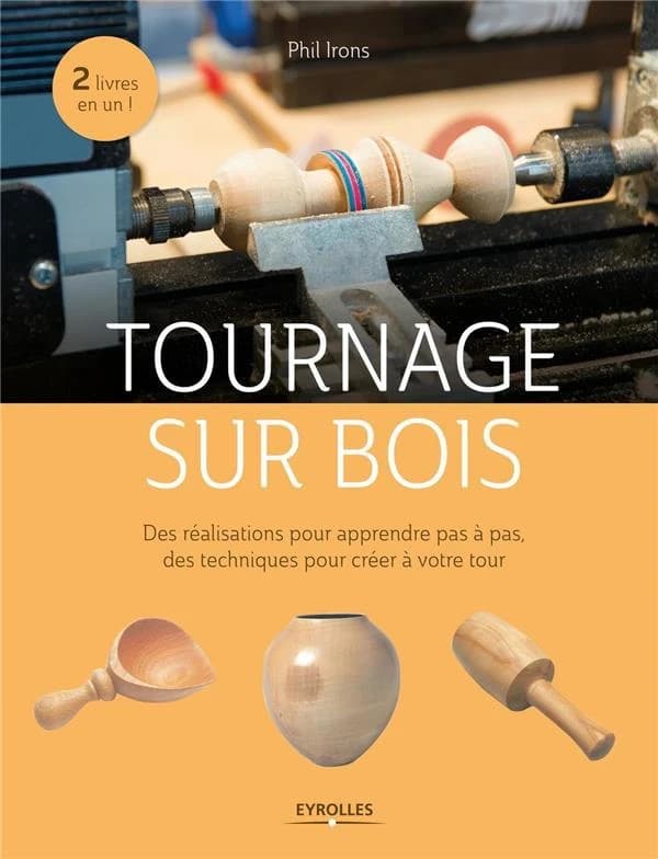 Tournage sur bois (8e tirage avec nouvelle présentation) Phil Irons ; traduit de l'anglais par David Fedullo
