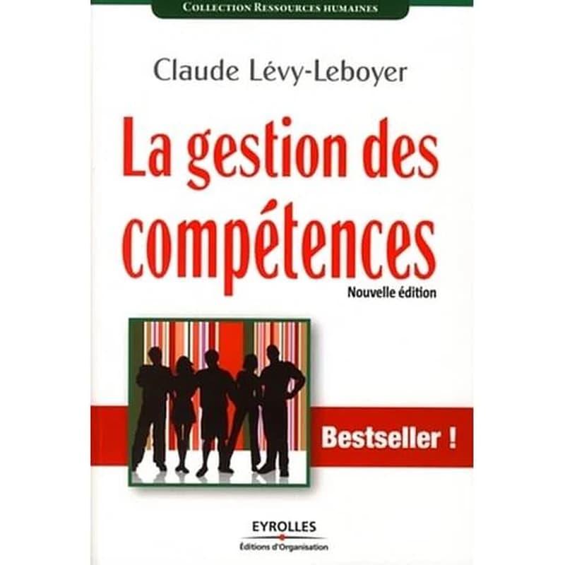 La gestion des compétences : une démarche essentielle pour la compétitivité des entreprises (2e éd. 2009, [revue et augmentée]) Claude Lévy-Leboyer