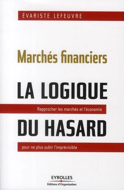 Marchés financiers, la logique du hasard : rapprocher les marchés et l'économie pour ne plus subir l'imprévisible