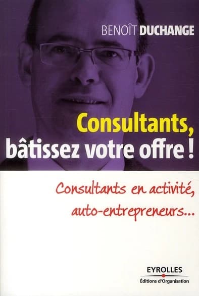 Consultants, bâtissez votre offre ! : consultants en activités, auto-entrepreneurs