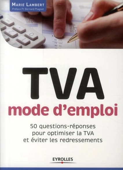 TVA, mode d'emploi : 50 questions-réponses pour optimiser la TVA et éviter les redressements