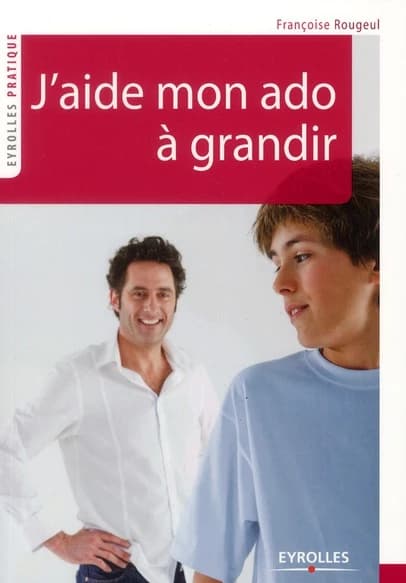 J'aide mon ado à grandir (3e éd. revue et augmentée) Françoise Rougeul
