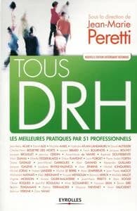 Tous DRH : les meilleures pratiques par 51 professionnels (4e éd., [entièrement refondue]) Jean-Rémy Acar, David Alis, Michèle Amiel... [et al.] ; sous la direction de Jean-Marie Peretti ; préface de Jacques Igalens