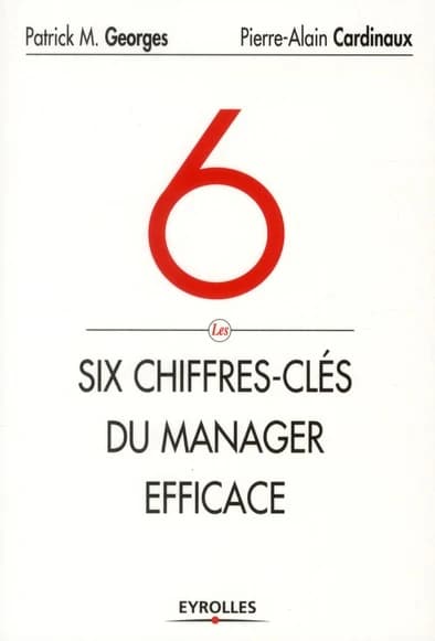 Les six chiffres-clés du manager efficace : le tableau de bord de votre succès et de celui de votre entreprise