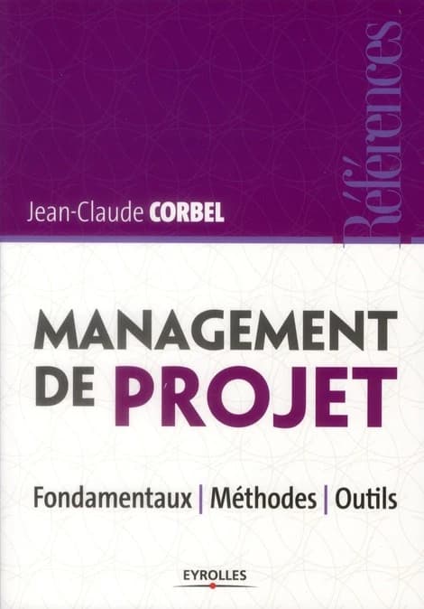 Management de projet : fondamentaux, méthodes, outils (3e éd., [augmentée d'un] cahier, management de projet en 15 étapes) Jean-Claude Corbel