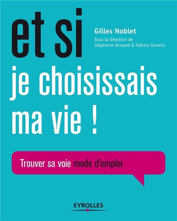Et si je choississais ma vie ! : trouver sa voie, mode d'emploi