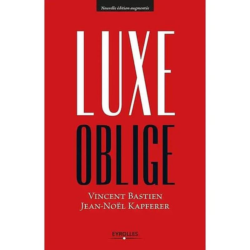Luxe oblige (2e éd. mise à jour et augmentée) Vincent Bastien, Jean-Noël Kapferer
