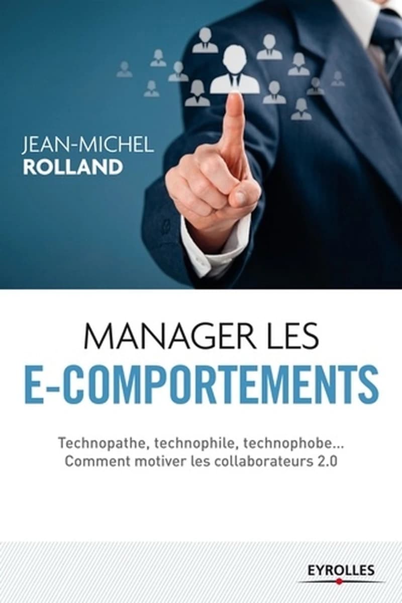 Manager les e-comportements : technopathe, technophile, technophobe, comment diriger les collaborateurs 2.0