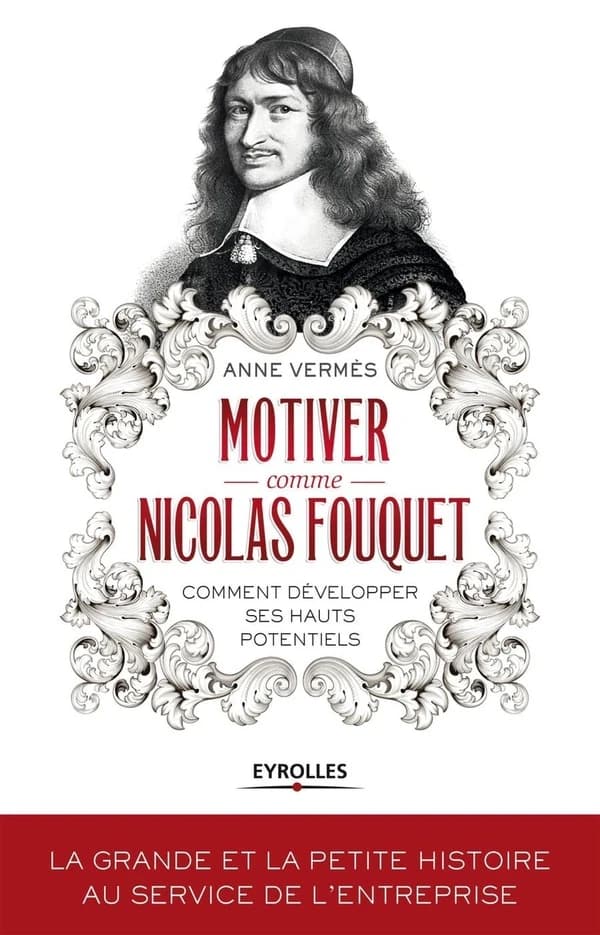 Motiver comme Nicolas Fouquet : comment développer ses hauts potentiels