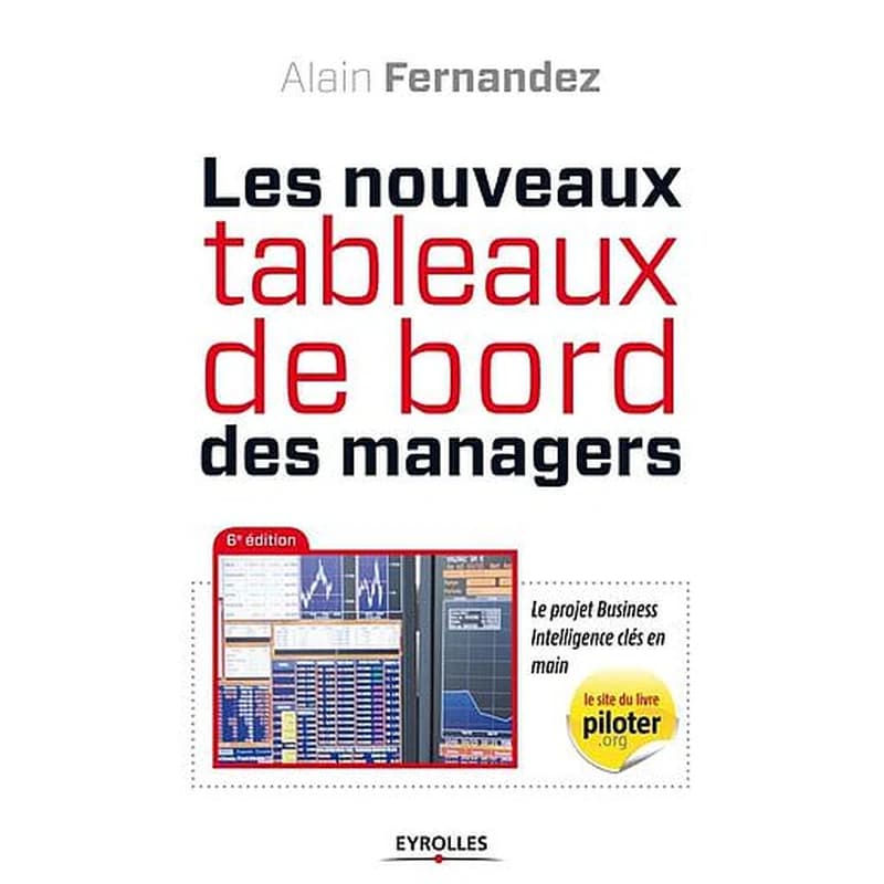 Les nouveaux tableaux de bord des managers : le projet Business intelligence clés en main (6e éd.) Alain Fernandez