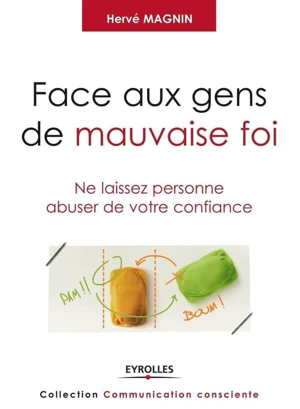 Face aux gens de mauvaise foi : ne laissez personne abuser de votre confiance ([Éd. revue et corrigée]) Hervé Magnin
