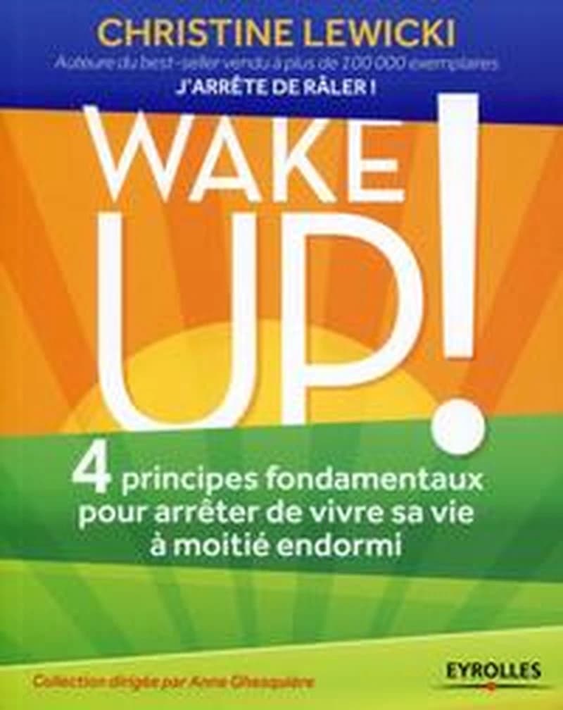 Wake up ! : 4 principes fondamentaux pour arrêter de vivre sa vie à moitié endormi