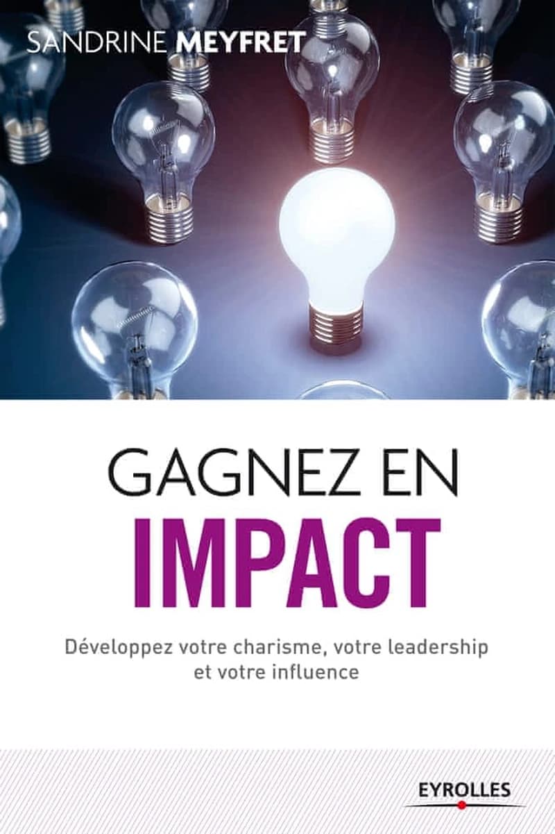 Gagnez en impact : développez votre charisme, votre leadership et votre influence (2e éd.) Sandrine Meyfret