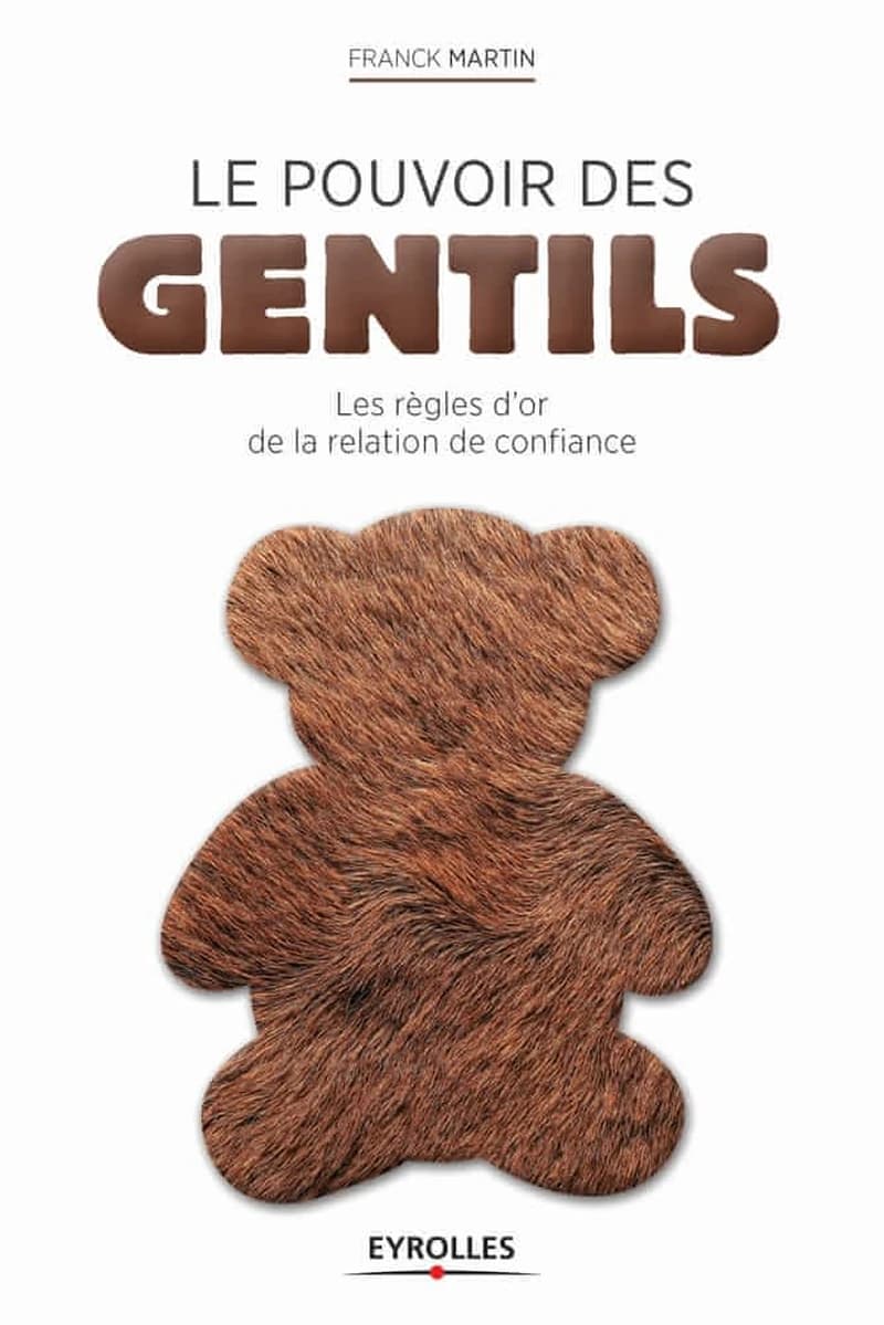Le pouvoir des gentils : les règles d'or de la relation de confiance