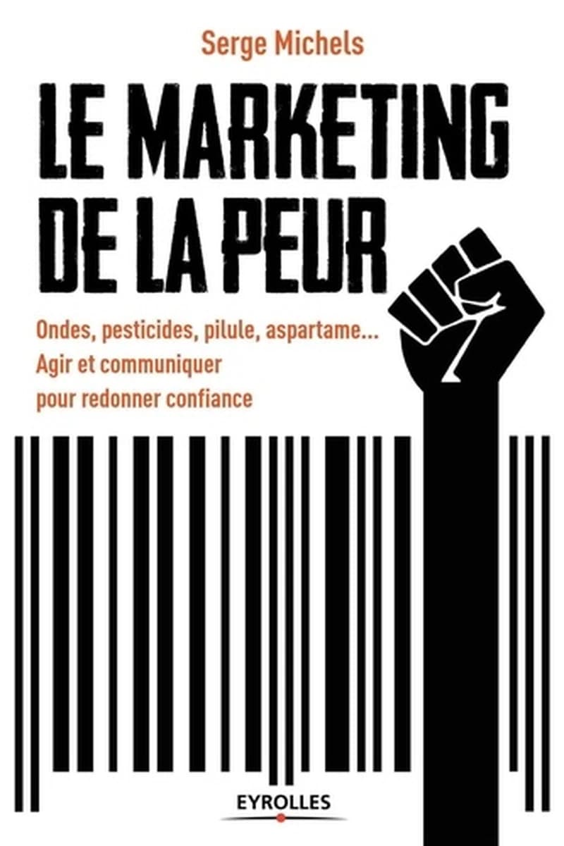Le marketing de la peur : [ondes, pesticides, pilule, aspartame, agir et communiquer pour redonner confiance]