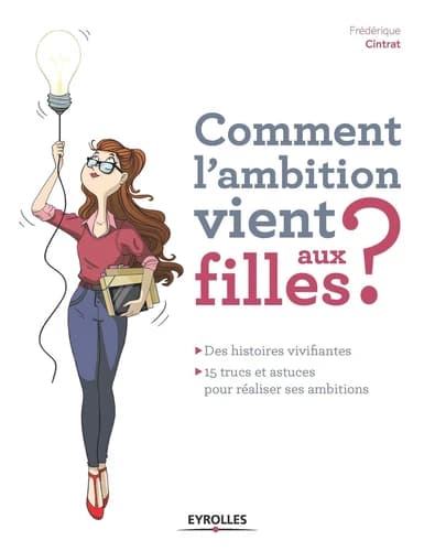 Comment l'ambition vient aux filles ? : des histoires vivifiantes, 15 trucs et astuces pour réaliser ses ambitions